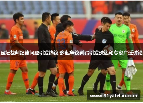 足坛裁判纪律问题引发热议 多起争议判罚引发球迷和专家广泛讨论