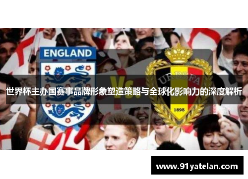 世界杯主办国赛事品牌形象塑造策略与全球化影响力的深度解析