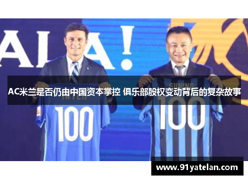 AC米兰是否仍由中国资本掌控 俱乐部股权变动背后的复杂故事
