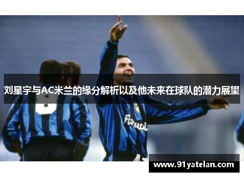 刘星宇与AC米兰的缘分解析以及他未来在球队的潜力展望