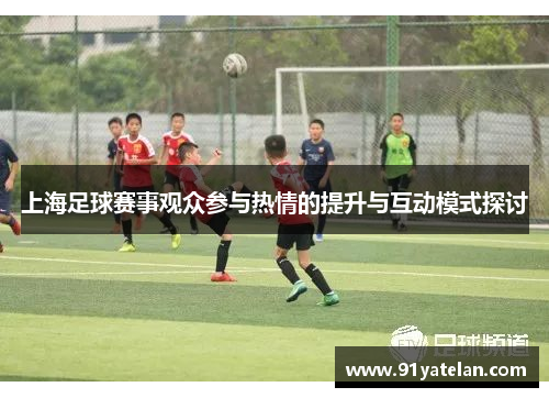 上海足球赛事观众参与热情的提升与互动模式探讨