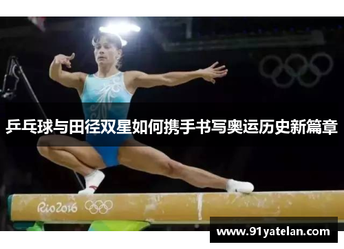 乒乓球与田径双星如何携手书写奥运历史新篇章
