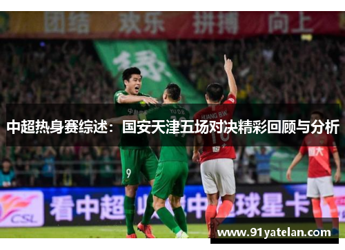 中超热身赛综述：国安天津五场对决精彩回顾与分析