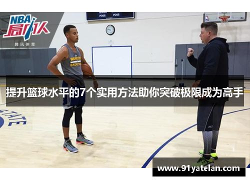 提升篮球水平的7个实用方法助你突破极限成为高手