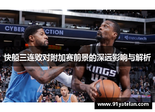 快船三连败对附加赛前景的深远影响与解析