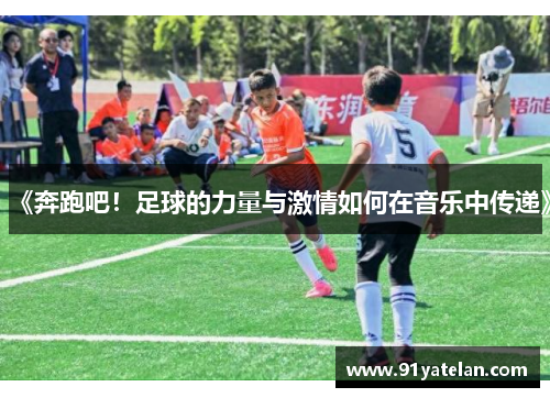 《奔跑吧！足球的力量与激情如何在音乐中传递》