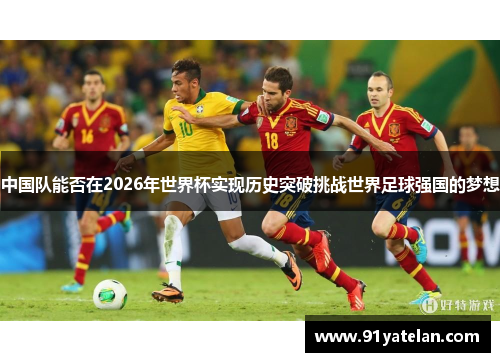 中国队能否在2026年世界杯实现历史突破挑战世界足球强国的梦想