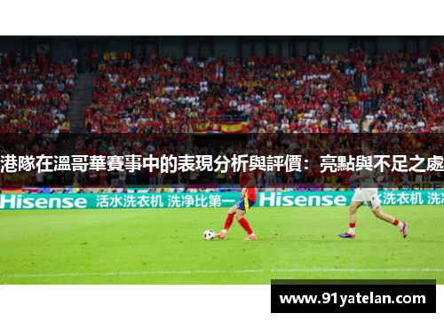 港隊在溫哥華賽事中的表現分析與評價：亮點與不足之處