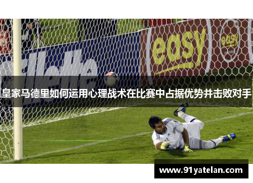 皇家马德里如何运用心理战术在比赛中占据优势并击败对手
