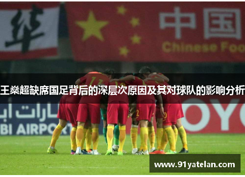 王燊超缺席国足背后的深层次原因及其对球队的影响分析