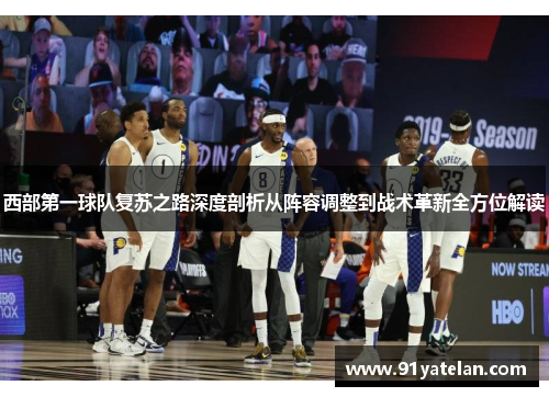 西部第一球队复苏之路深度剖析从阵容调整到战术革新全方位解读