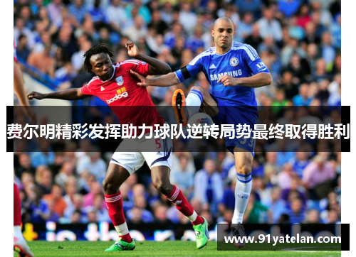 费尔明精彩发挥助力球队逆转局势最终取得胜利