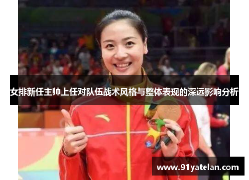 女排新任主帅上任对队伍战术风格与整体表现的深远影响分析