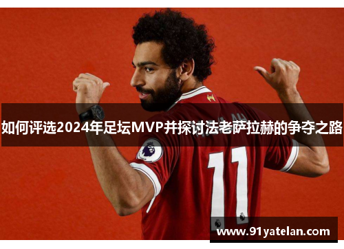 如何评选2024年足坛MVP并探讨法老萨拉赫的争夺之路