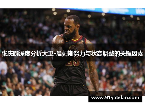 张庆鹏深度分析大卫·詹姆斯努力与状态调整的关键因素