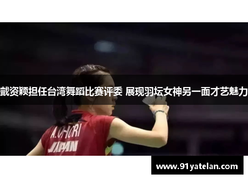 戴资颖担任台湾舞蹈比赛评委 展现羽坛女神另一面才艺魅力