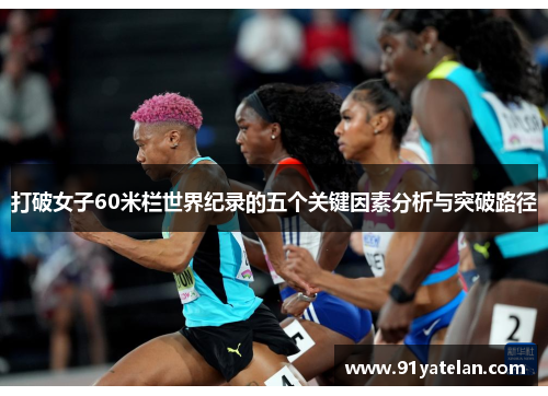 打破女子60米栏世界纪录的五个关键因素分析与突破路径