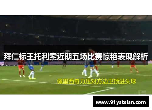 拜仁标王托利索近期五场比赛惊艳表现解析