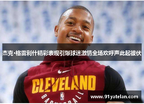杰克·格雷利什精彩表现引爆球迷激情全场欢呼声此起彼伏